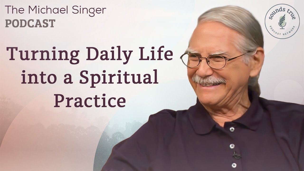 Turning Daily Life into a Spiritual Practice | The Michael Singer Podcast