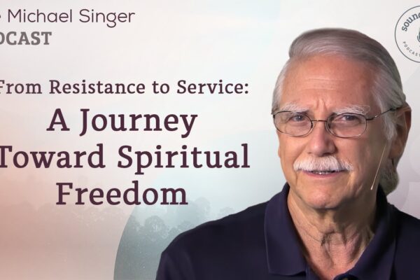 From Resistance to Service: A Journey Toward Spiritual Freedom | The Michael Singer Podcast