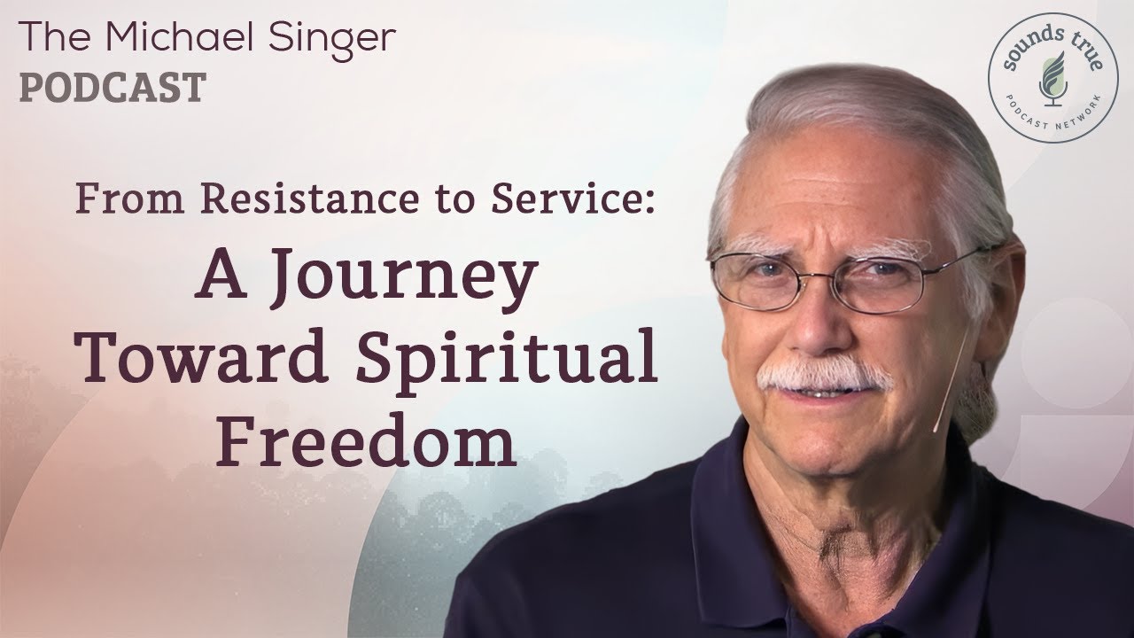 From Resistance to Service: A Journey Toward Spiritual Freedom | The Michael Singer Podcast