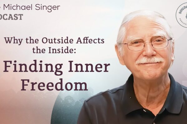 Why the Outside Affects the Inside: Finding Inner Freedom | The Michael Singer Podcast