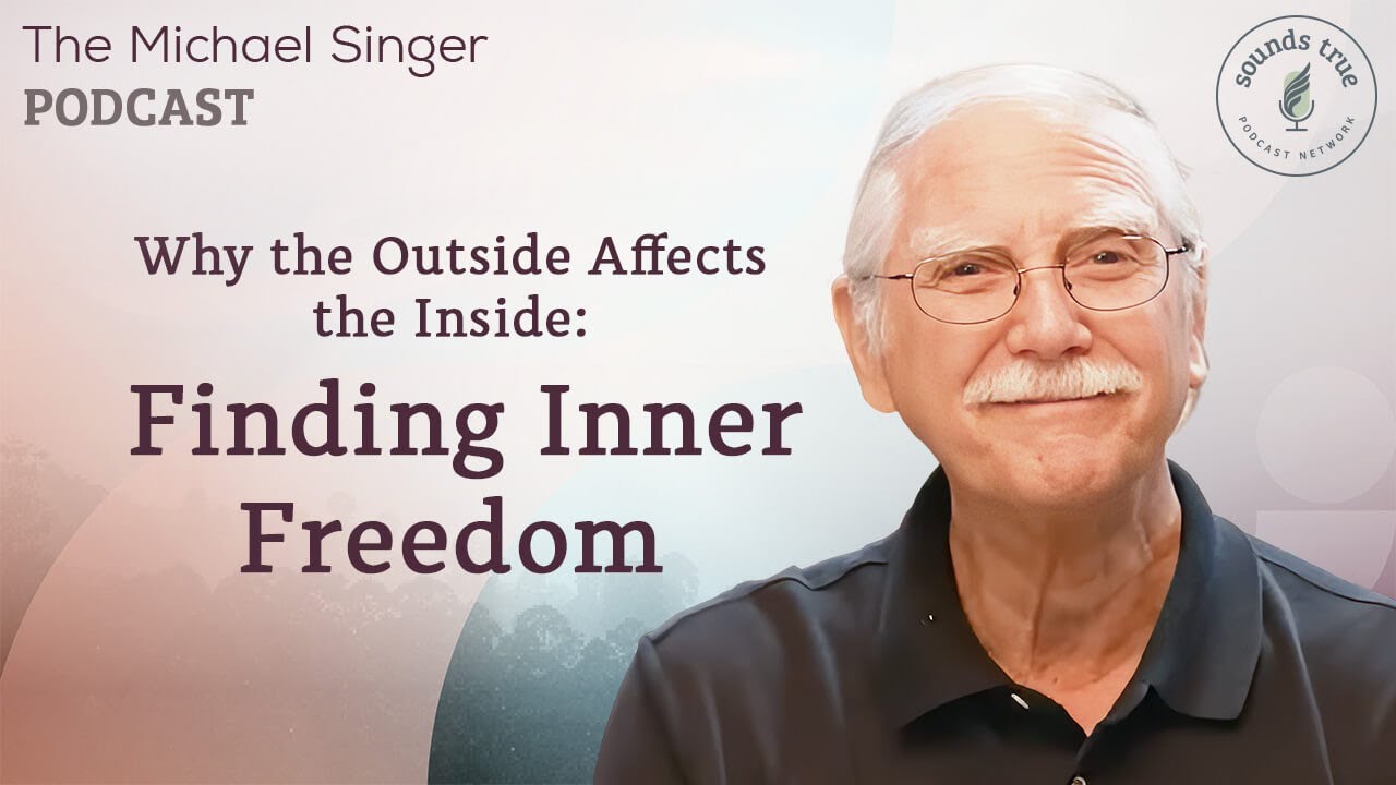 Why the Outside Affects the Inside: Finding Inner Freedom | The Michael Singer Podcast