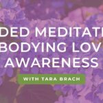 Guided Meditation: Embodying Loving Awareness with Tara Brach