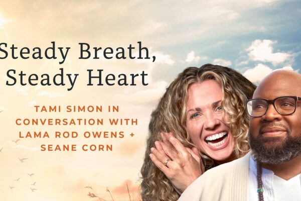 Steady Breath, Steady Heart with Lama Rod Owens + Seane Corn | Hosted by Tami Simon