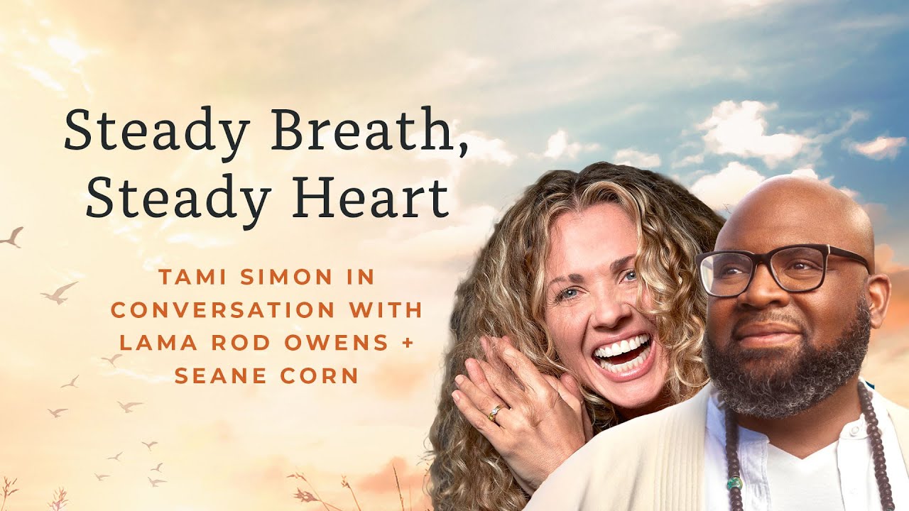 Steady Breath, Steady Heart with Lama Rod Owens + Seane Corn | Hosted by Tami Simon