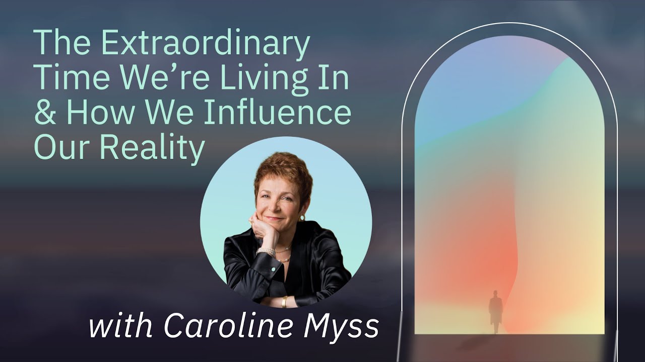 Caroline Myss: The Extraordinary Time We’re Living In & How We Influence Our Reality