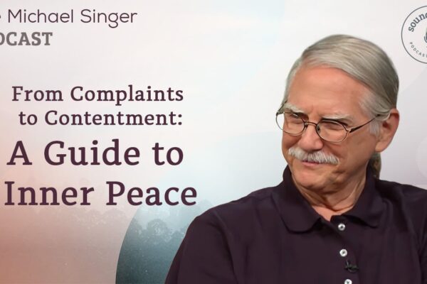 From Complaints to Contentment: A Guide to Inner Peace | The Michael Singer Podcast