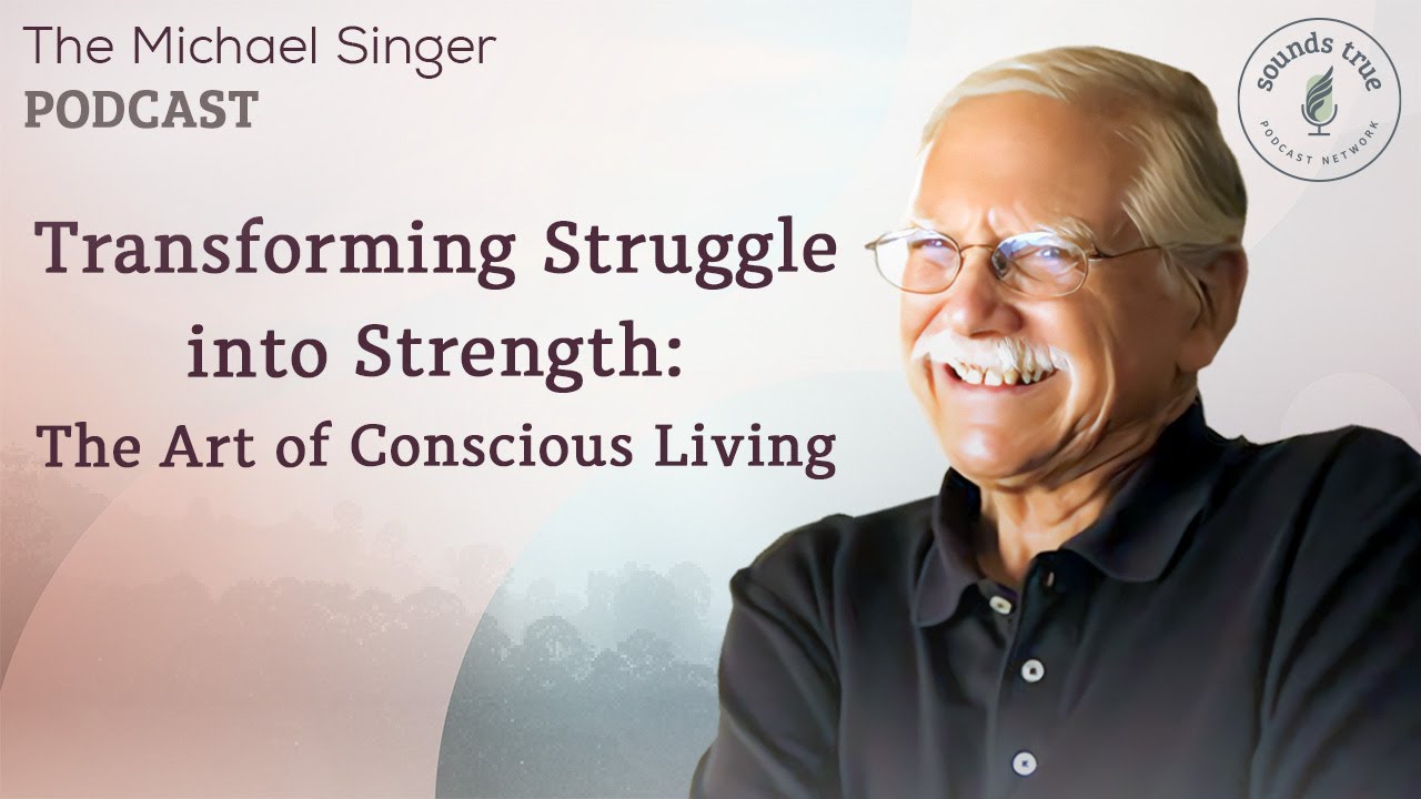 Transforming Struggle into Strength: The Art of Conscious Living | The Michael Singer Podcast