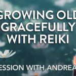 Growing Old Gracefully with Reiki | Reiki Session with Andrea