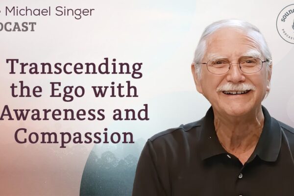 Transcending the Ego with Awareness and Compassion | The Michael Singer Podcast