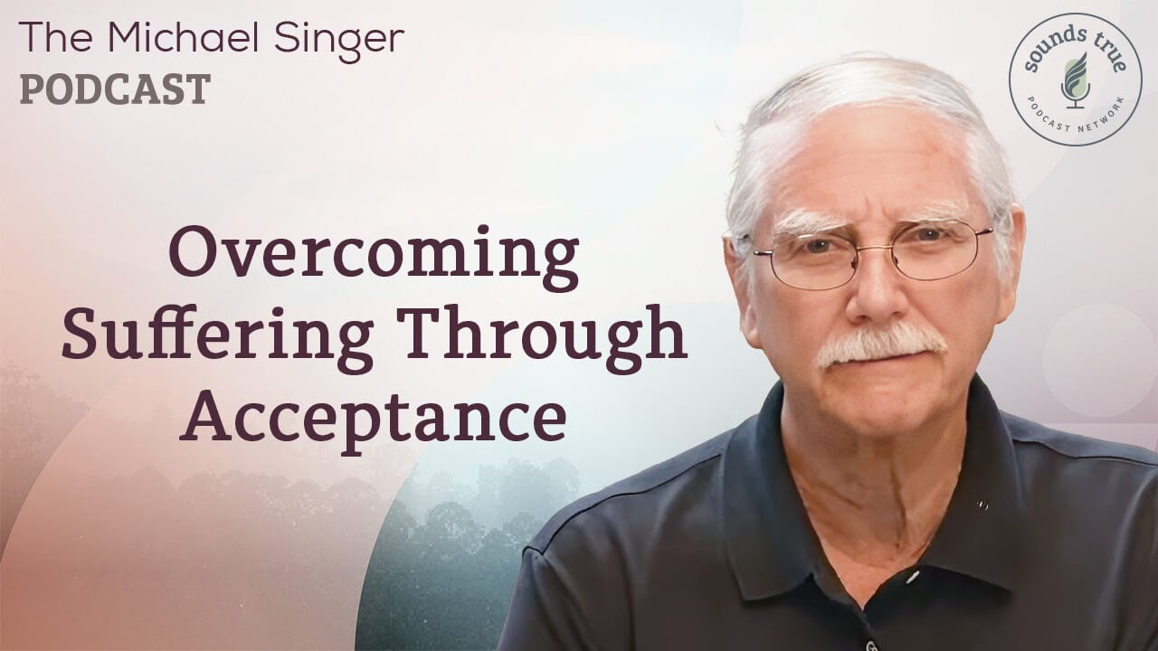 Overcoming Suffering Through Acceptance | The Michael Singer Podcast