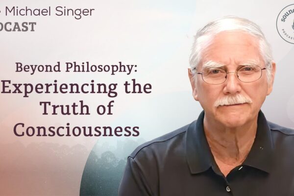 Beyond Philosophy: Experiencing the Truth of Consciousness | The Michael Singer Podcast