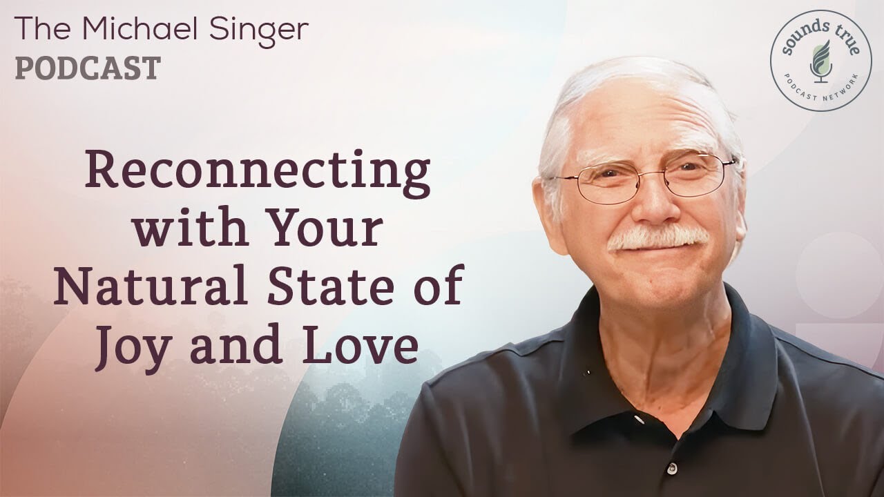 Reconnecting with Your Natural State of Joy and Love | The Michael Singer Podcast